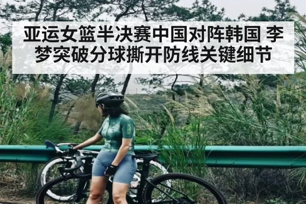 亚运女篮半决赛中国对阵韩国 李梦突破分球撕开防线关键细节