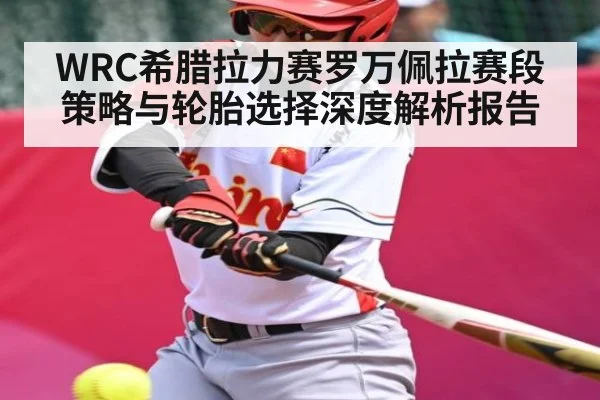 WRC希腊拉力赛罗万佩拉赛段策略与轮胎选择深度解析报告